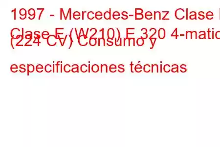 1997 - Mercedes-Benz Clase E
Clase E (W210) E 320 4-matic (224 CV) Consumo y especificaciones técnicas