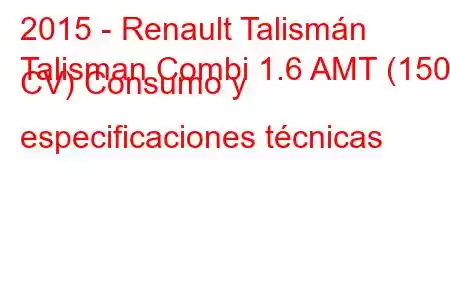 2015 - Renault Talismán
Talisman Combi 1.6 AMT (150 CV) Consumo y especificaciones técnicas