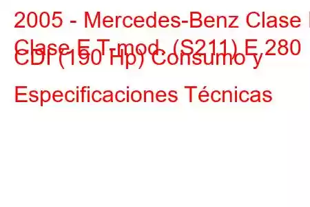 2005 - Mercedes-Benz Clase E
Clase E T-mod. (S211) E 280 CDI (190 Hp) Consumo y Especificaciones Técnicas