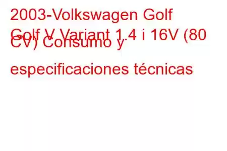 2003-Volkswagen Golf
Golf V Variant 1.4 i 16V (80 CV) Consumo y especificaciones técnicas