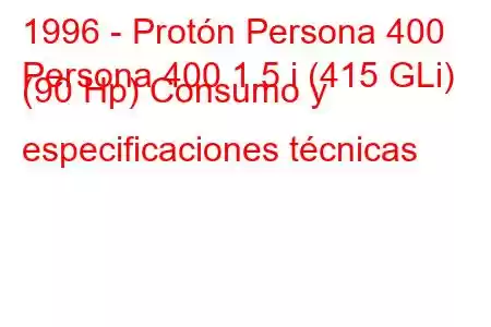 1996 - Protón Persona 400
Persona 400 1.5 i (415 GLi) (90 Hp) Consumo y especificaciones técnicas