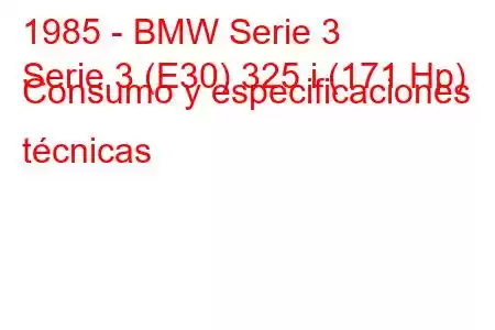 1985 - BMW Serie 3
Serie 3 (E30) 325 i (171 Hp) Consumo y especificaciones técnicas