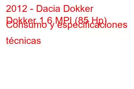 2012 - Dacia Dokker
Dokker 1.6 MPI (85 Hp) Consumo y especificaciones técnicas