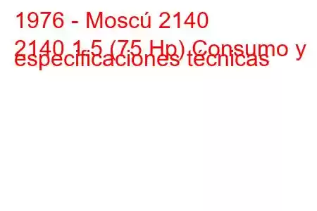 1976 - Moscú 2140
2140 1.5 (75 Hp) Consumo y especificaciones técnicas