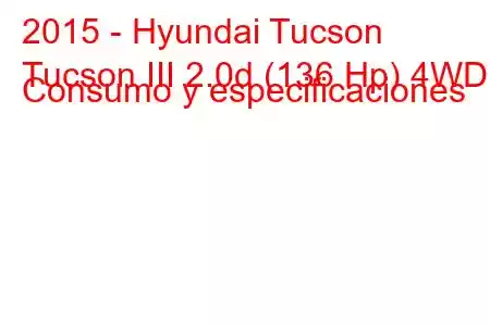 2015 - Hyundai Tucson
Tucson III 2.0d (136 Hp) 4WD Consumo y especificaciones