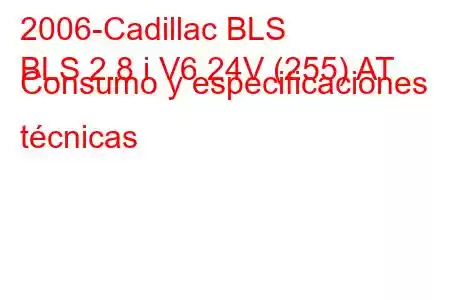 2006-Cadillac BLS
BLS 2.8 i V6 24V (255) AT Consumo y especificaciones técnicas