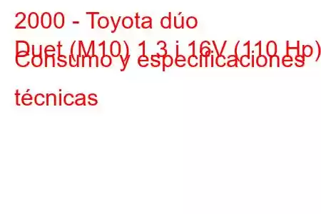 2000 - Toyota dúo
Duet (M10) 1.3 i 16V (110 Hp) Consumo y especificaciones técnicas