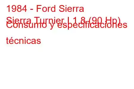 1984 - Ford Sierra
Sierra Turnier I 1.8 (90 Hp) Consumo y especificaciones técnicas