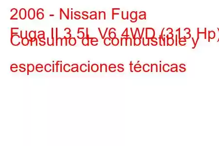 2006 - Nissan Fuga
Fuga II 3.5L V6 4WD (313 Hp) Consumo de combustible y especificaciones técnicas