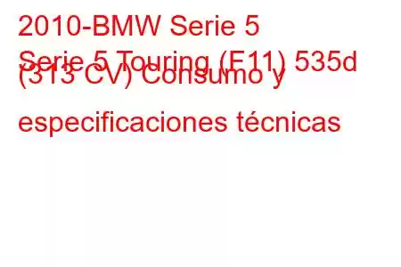 2010-BMW Serie 5
Serie 5 Touring (F11) 535d (313 CV) Consumo y especificaciones técnicas