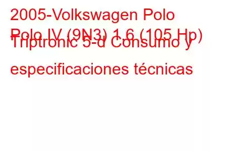 2005-Volkswagen Polo
Polo IV (9N3) 1.6 (105 Hp) Triptronic 5-d Consumo y especificaciones técnicas