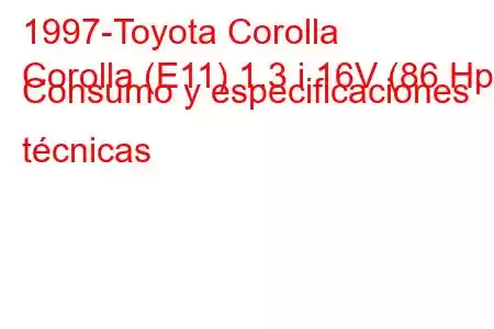 1997-Toyota Corolla
Corolla (E11) 1.3 i 16V (86 Hp) Consumo y especificaciones técnicas