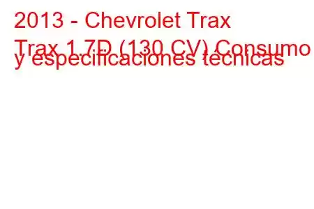 2013 - Chevrolet Trax
Trax 1.7D (130 CV) Consumo y especificaciones técnicas