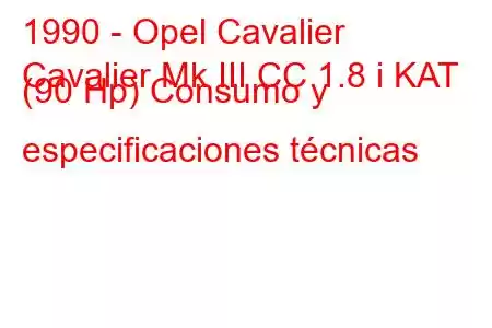 1990 - Opel Cavalier
Cavalier Mk III CC 1.8 i KAT (90 Hp) Consumo y especificaciones técnicas