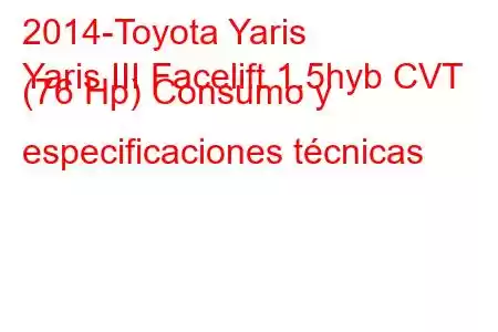 2014-Toyota Yaris
Yaris III Facelift 1.5hyb CVT (76 Hp) Consumo y especificaciones técnicas