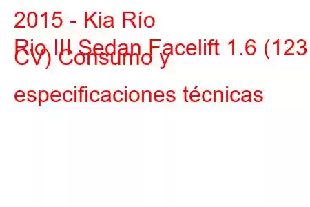 2015 - Kia Río
Rio III Sedan Facelift 1.6 (123 CV) Consumo y especificaciones técnicas