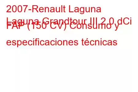 2007-Renault Laguna
Laguna Grandtour III 2.0 dCi FAP (150 CV) Consumo y especificaciones técnicas