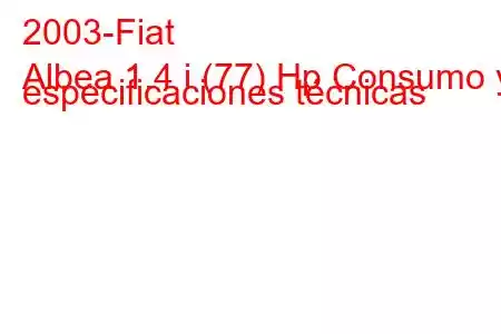 2003-Fiat
Albea 1.4 i (77) Hp Consumo y especificaciones técnicas