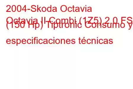 2004-Skoda Octavia
Octavia II Combi (1Z5) 2.0 FSI (150 Hp) Tiptronic Consumo y especificaciones técnicas