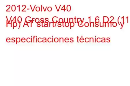 2012-Volvo V40
V40 Cross Country 1.6 D2 (115 Hp) AT start/stop Consumo y especificaciones técnicas