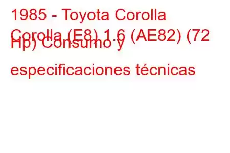 1985 - Toyota Corolla
Corolla (E8) 1.6 (AE82) (72 Hp) Consumo y especificaciones técnicas