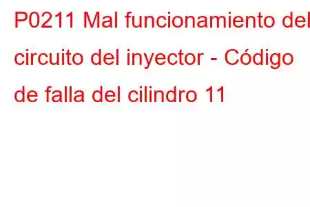 P0211 Mal funcionamiento del circuito del inyector - Código de falla del cilindro 11