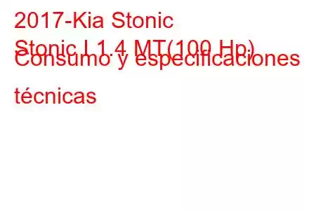 2017-Kia Stonic
Stonic I 1.4 MT(100 Hp) Consumo y especificaciones técnicas