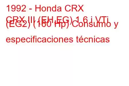 1992 - Honda CRX
CRX III (EH,EG) 1.6 i VTi (EG2) (160 Hp) Consumo y especificaciones técnicas