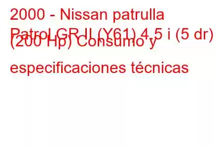 2000 - Nissan patrulla
Patrol GR II (Y61) 4.5 i (5 dr) (200 Hp) Consumo y especificaciones técnicas