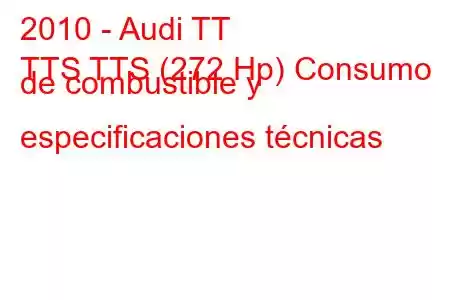 2010 - Audi TT
TTS TTS (272 Hp) Consumo de combustible y especificaciones técnicas