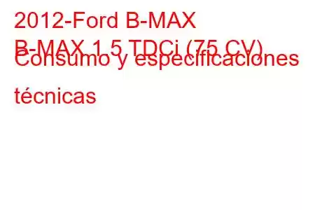 2012-Ford B-MAX
B-MAX 1.5 TDCi (75 CV) Consumo y especificaciones técnicas