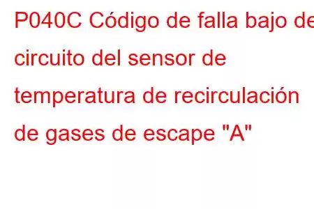 P040C Código de falla bajo del circuito del sensor de temperatura de recirculación de gases de escape 