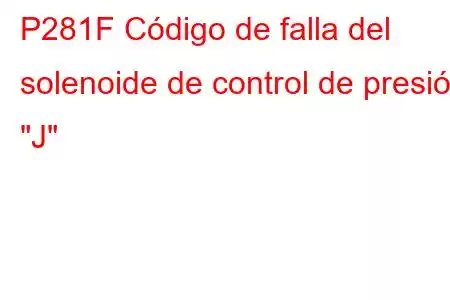 P281F Código de falla del solenoide de control de presión 