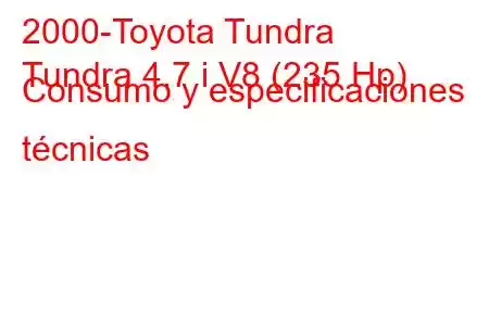 2000-Toyota Tundra
Tundra 4.7 i V8 (235 Hp) Consumo y especificaciones técnicas