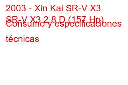 2003 - Xin Kai SR-V X3
SR-V X3 2.8 D (157 Hp) Consumo y especificaciones técnicas