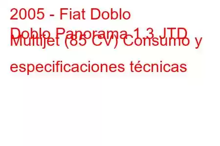 2005 - Fiat Doblo
Doblo Panorama 1.3 JTD Multijet (85 CV) Consumo y especificaciones técnicas