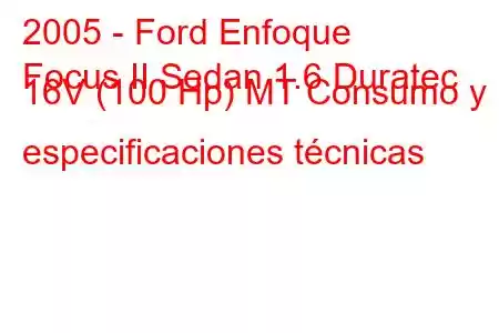 2005 - Ford Enfoque
Focus II Sedan 1.6 Duratec 16V (100 Hp) MT Consumo y especificaciones técnicas