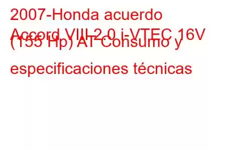 2007-Honda acuerdo
Accord VIII 2.0 i-VTEC 16V (155 Hp) AT Consumo y especificaciones técnicas