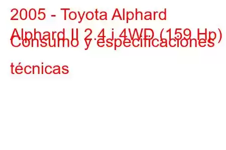 2005 - Toyota Alphard
Alphard II 2.4 i 4WD (159 Hp) Consumo y especificaciones técnicas