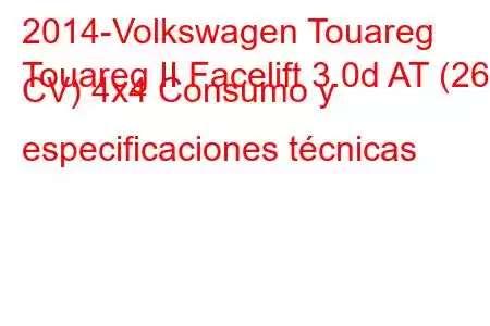 2014-Volkswagen Touareg
Touareg II Facelift 3.0d AT (262 CV) 4x4 Consumo y especificaciones técnicas