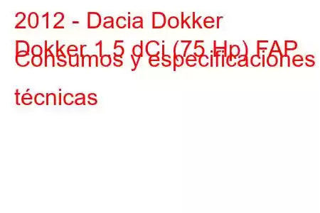 2012 - Dacia Dokker
Dokker 1.5 dCi (75 Hp) FAP Consumos y especificaciones técnicas