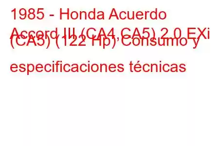 1985 - Honda Acuerdo
Accord III (CA4,CA5) 2.0 EXi (CA5) (122 Hp) Consumo y especificaciones técnicas