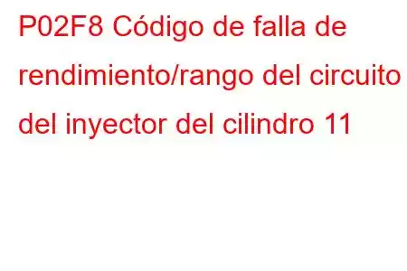 P02F8 Código de falla de rendimiento/rango del circuito del inyector del cilindro 11