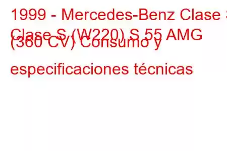 1999 - Mercedes-Benz Clase S
Clase S (W220) S 55 AMG (360 CV) Consumo y especificaciones técnicas