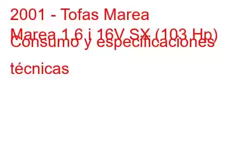 2001 - Tofas Marea
Marea 1.6 i 16V SX (103 Hp) Consumo y especificaciones técnicas