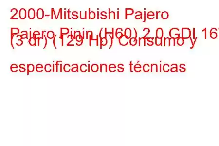 2000-Mitsubishi Pajero
Pajero Pinin (H60) 2.0 GDI 16V (3 dr) (129 Hp) Consumo y especificaciones técnicas