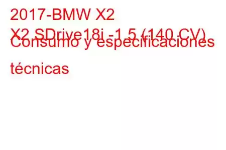 2017-BMW X2
X2 SDrive18i -1.5 (140 CV) Consumo y especificaciones técnicas