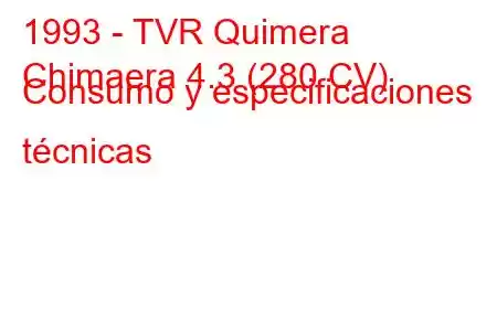 1993 - TVR Quimera
Chimaera 4.3 (280 CV) Consumo y especificaciones técnicas