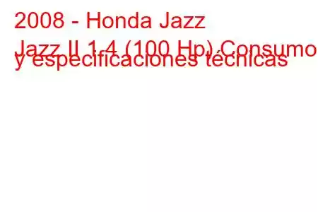 2008 - Honda Jazz
Jazz II 1.4 (100 Hp) Consumo y especificaciones técnicas