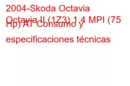 2004-Skoda Octavia
Octavia II (1Z3) 1.4 MPI (75 Hp) AT Consumo y especificaciones técnicas